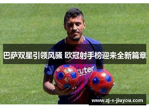 巴萨双星引领风骚 欧冠射手榜迎来全新篇章