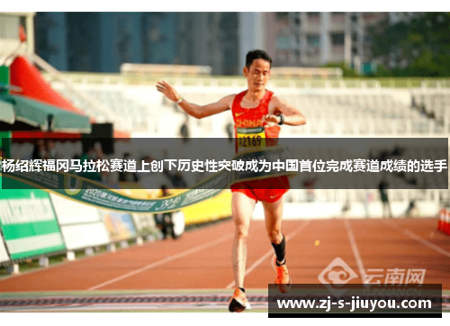 杨绍辉福冈马拉松赛道上创下历史性突破成为中国首位完成赛道成绩的选手 杨绍辉福冈马拉松赛道上创下历史性突破成为中国首位完成赛道成绩的选手