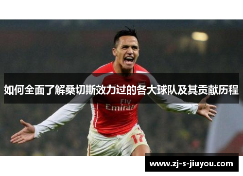 如何全面了解桑切斯效力过的各大球队及其贡献历程