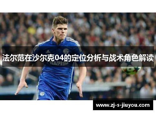 法尔范在沙尔克04的定位分析与战术角色解读