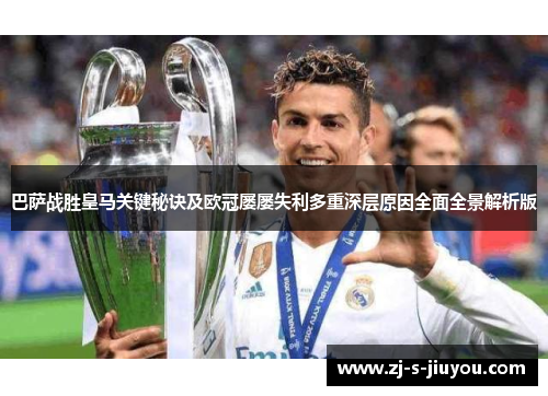 巴萨战胜皇马关键秘诀及欧冠屡屡失利多重深层原因全面全景解析版