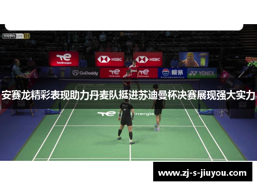 安赛龙精彩表现助力丹麦队挺进苏迪曼杯决赛展现强大实力