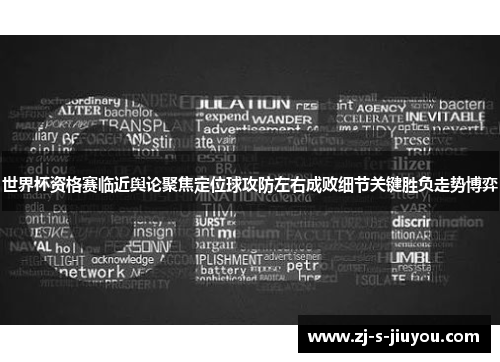 世界杯资格赛临近舆论聚焦定位球攻防左右成败细节关键胜负走势博弈