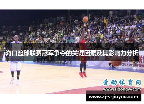 海口篮球联赛冠军争夺的关键因素及其影响力分析 海口篮球联赛冠军争夺的关键因素及其影响力分析