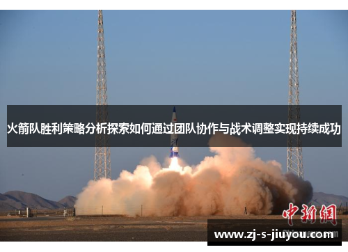 火箭队胜利策略分析探索如何通过团队协作与战术调整实现持续成功