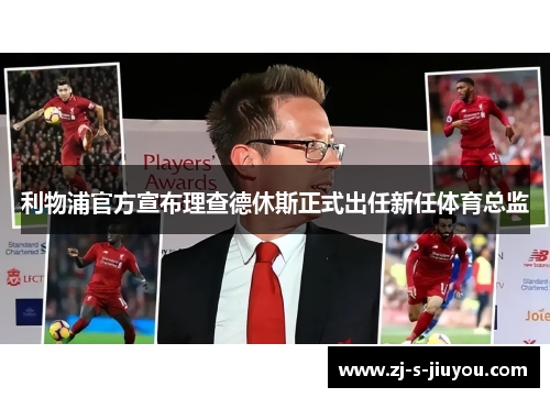 利物浦官方宣布理查德休斯正式出任新任体育总监 利物浦官方宣布理查德休斯正式出任新任体育总监
