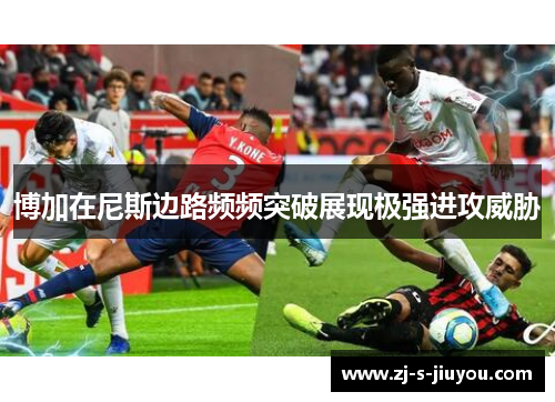 博加在尼斯边路频频突破展现极强进攻威胁 博加在尼斯边路频频突破展现极强进攻威胁