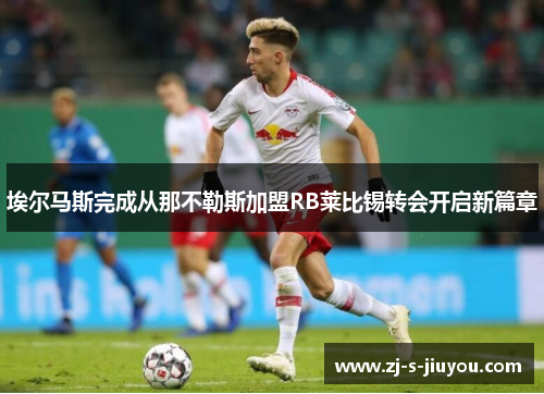 埃尔马斯完成从那不勒斯加盟RB莱比锡转会开启新篇章