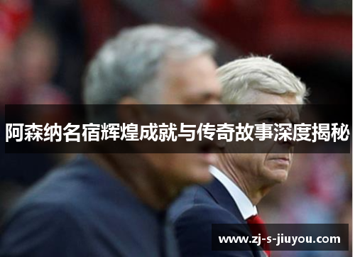 阿森纳名宿辉煌成就与传奇故事深度揭秘 阿森纳名宿辉煌成就与传奇故事深度揭秘