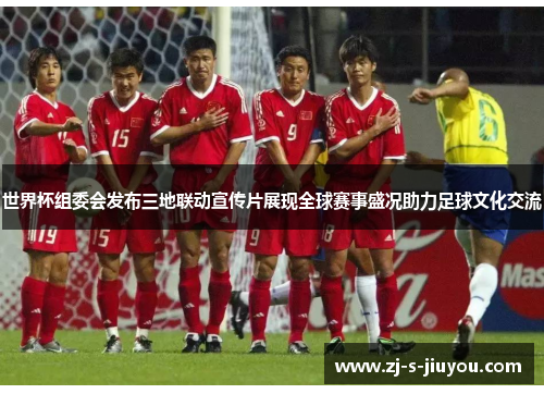 世界杯组委会发布三地联动宣传片展现全球赛事盛况助力足球文化交流 世界杯组委会发布三地联动宣传片展现全球赛事盛况助力足球文化交流